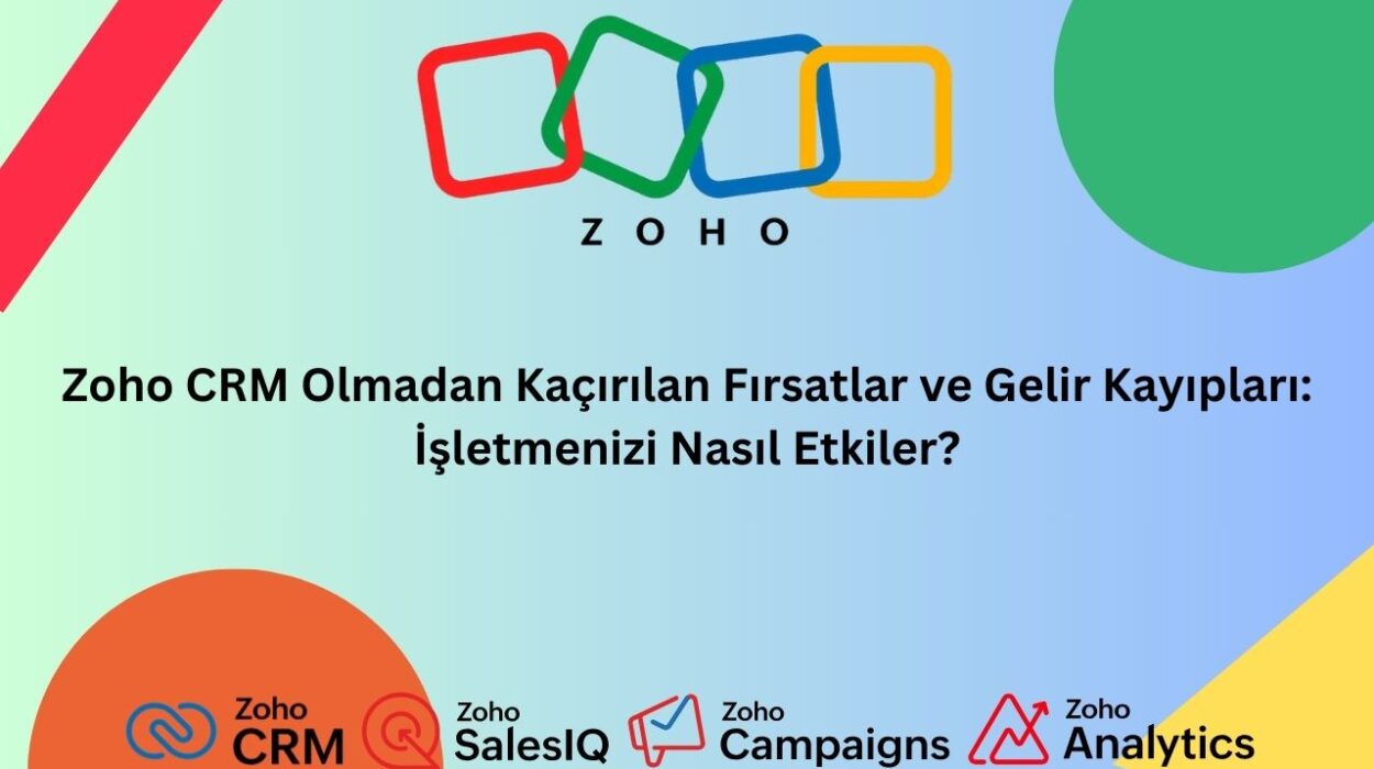 Zoho CRM Olmadan Kaçırılan Fırsatlar ve Gelir Kayıpları- İşletmenizi Nasıl Etkiler?