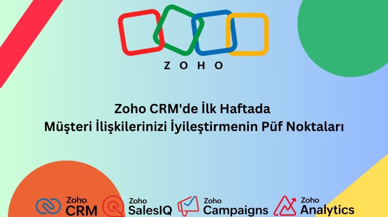 Zoho CRM'de İlk Haftada Müşteri İlişkilerinizi İyileştirmenin Püf Noktaları